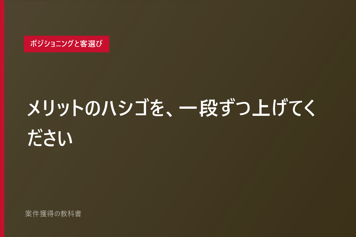 メリットのハシゴを、一段ずつ上げてください